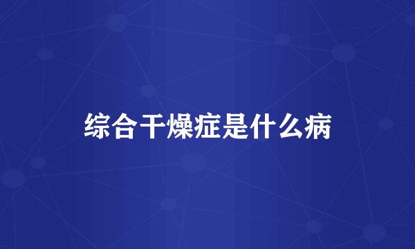 综合干燥症是什么病