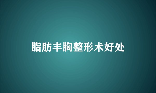脂肪丰胸整形术好处