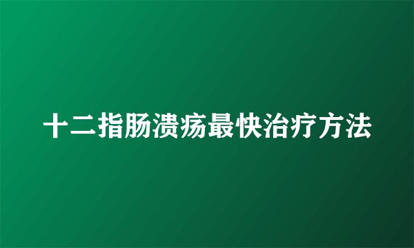 十二指肠溃疡最快治疗方法