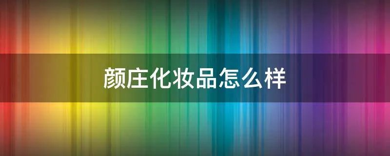 颜庄化妆品怎么样