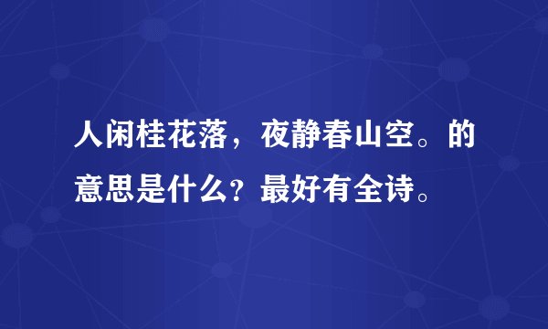 人闲桂花落，夜静春山空。的意思是什么？最好有全诗。