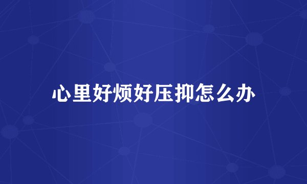 心里好烦好压抑怎么办