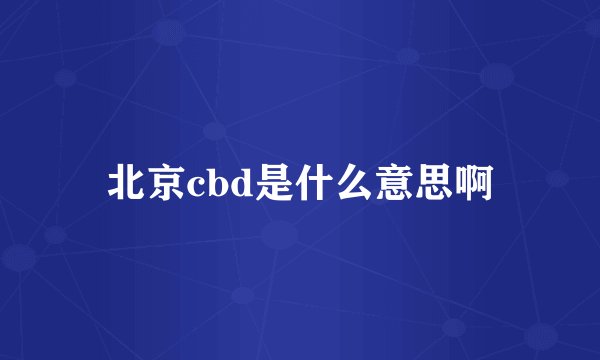 北京cbd是什么意思啊