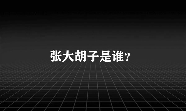 张大胡子是谁？