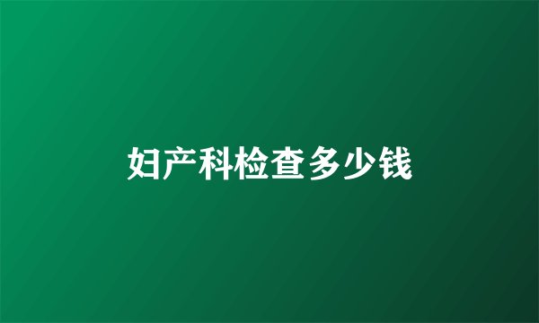 妇产科检查多少钱