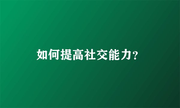 如何提高社交能力？