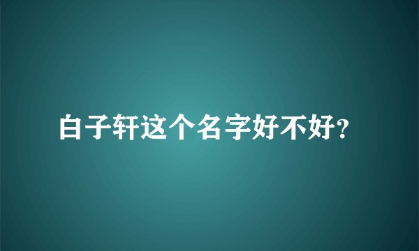 白子轩这个名字好不好？