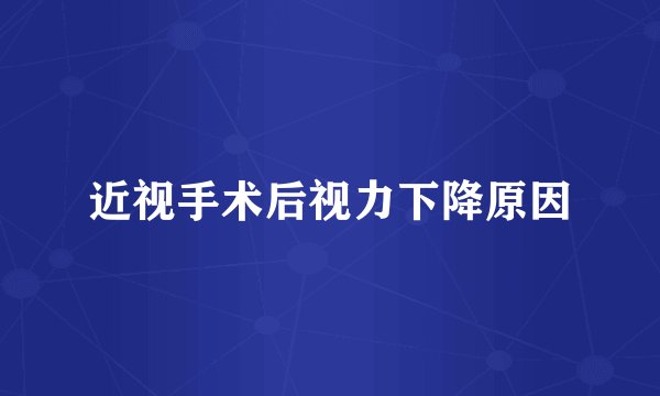 近视手术后视力下降原因