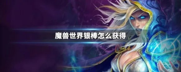 魔兽世界银棒怎么获得