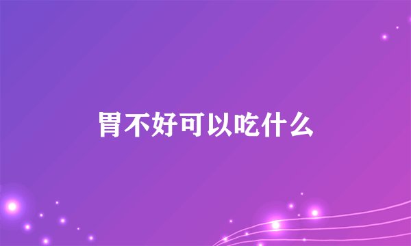 胃不好可以吃什么