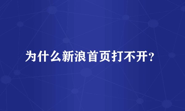 为什么新浪首页打不开？