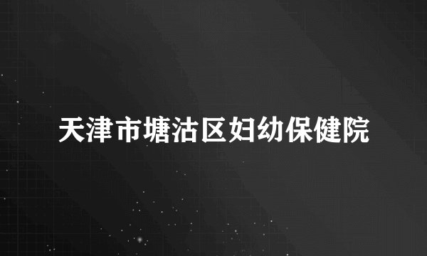 天津市塘沽区妇幼保健院