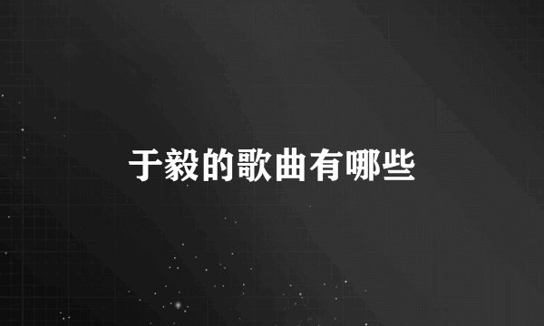 于毅的歌曲有哪些
