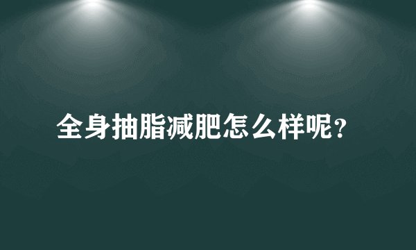 全身抽脂减肥怎么样呢？