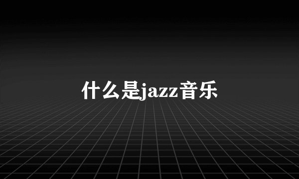 什么是jazz音乐
