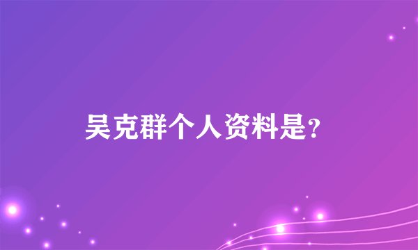 吴克群个人资料是？