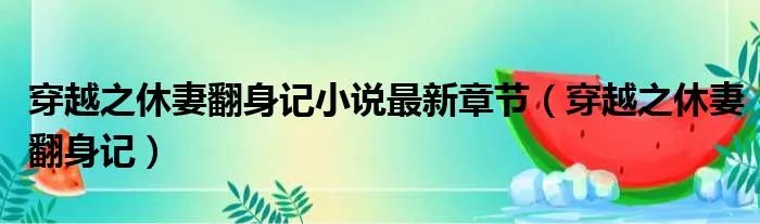 穿越之休妻翻身记小说最新章节（穿越之休妻翻身记）