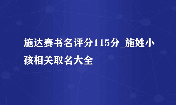 施达赛书名评分115分_施姓小孩相关取名大全