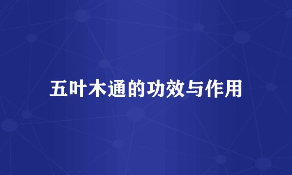 五叶木通的功效与作用