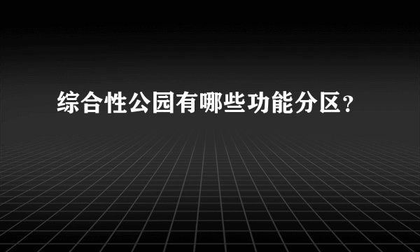 综合性公园有哪些功能分区?