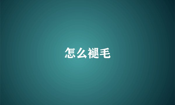 怎么褪毛