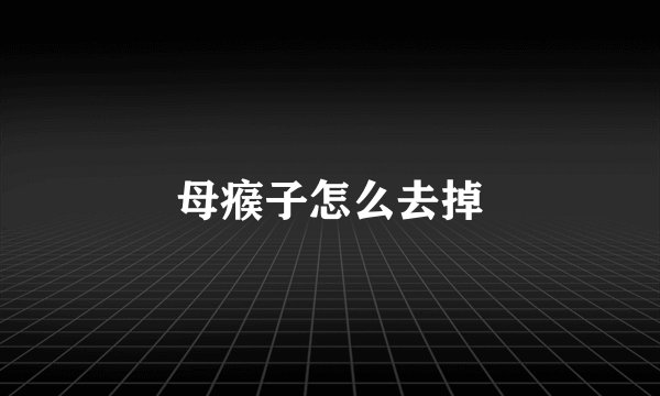 母瘊子怎么去掉