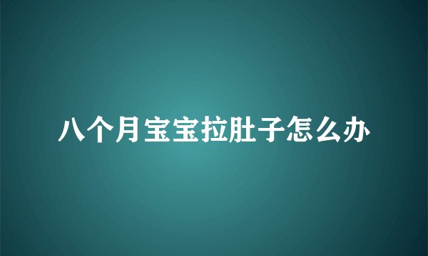 八个月宝宝拉肚子怎么办