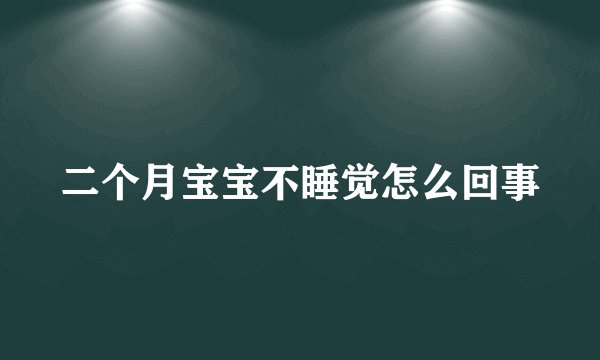二个月宝宝不睡觉怎么回事
