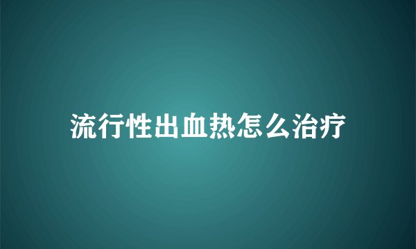 流行性出血热怎么治疗