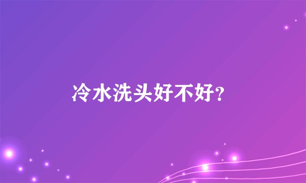 冷水洗头好不好？