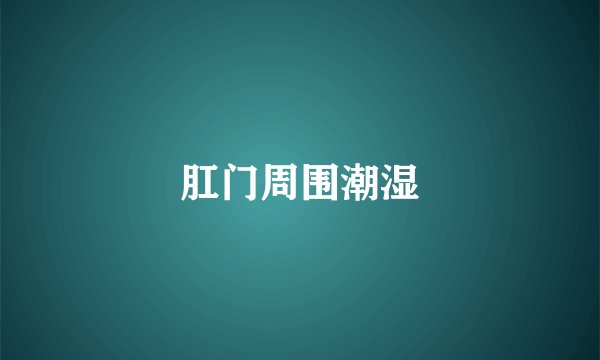 肛门周围潮湿