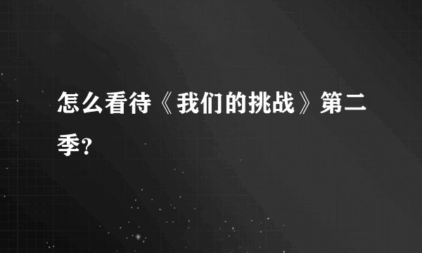 怎么看待《我们的挑战》第二季？