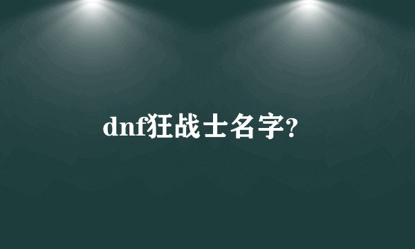 dnf狂战士名字？