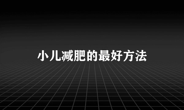 小儿减肥的最好方法