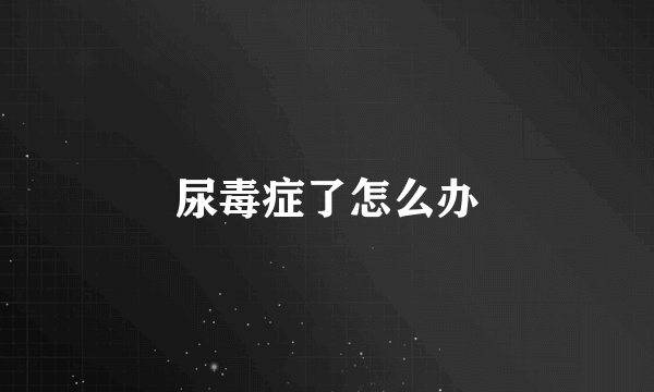 尿毒症了怎么办