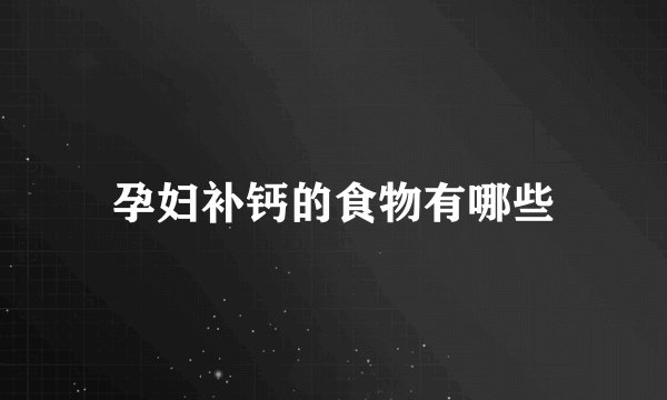 孕妇补钙的食物有哪些