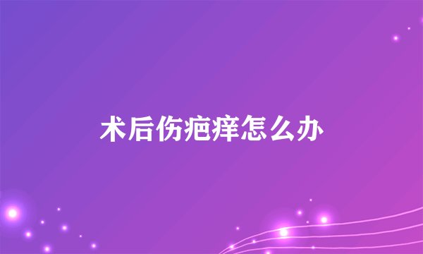 术后伤疤痒怎么办