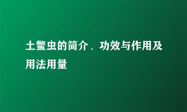 土鳖虫的简介、功效与作用及用法用量