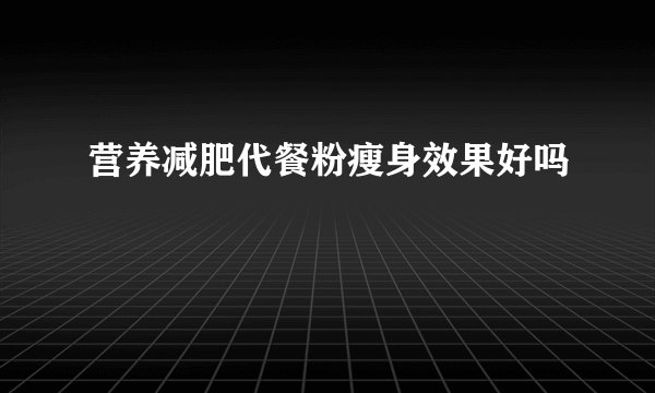 营养减肥代餐粉瘦身效果好吗