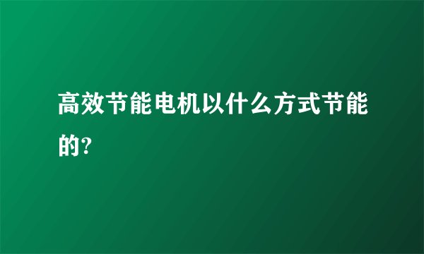 高效节能电机以什么方式节能的?