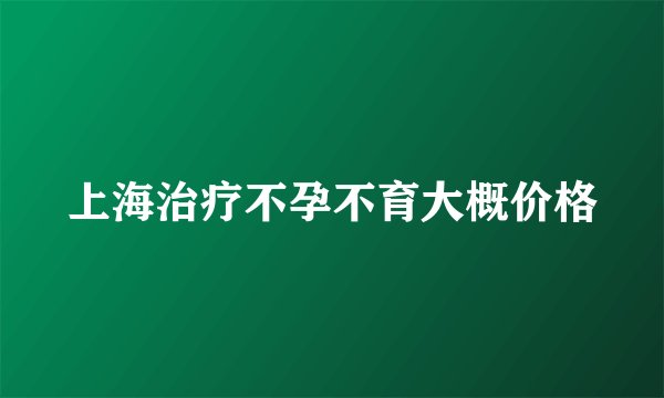 上海治疗不孕不育大概价格