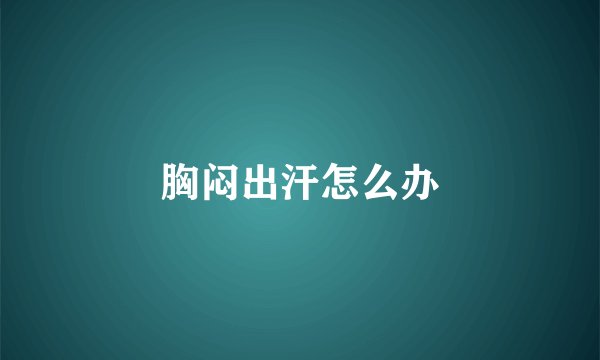胸闷出汗怎么办