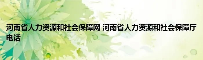 河南省人力资源和社会保障网 河南省人力资源和社会保障厅电话