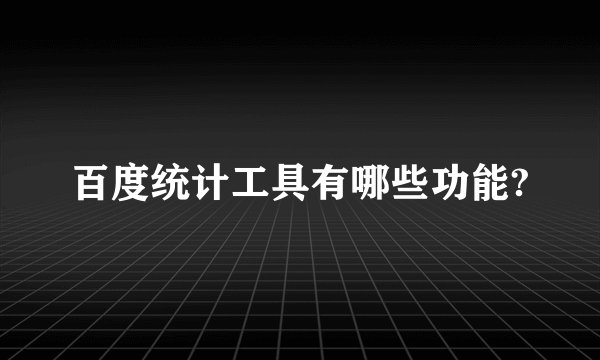 百度统计工具有哪些功能?