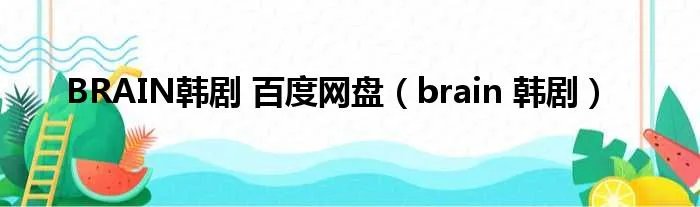 BRAIN韩剧 百度网盘（brain 韩剧）