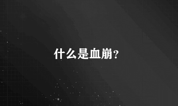 什么是血崩？