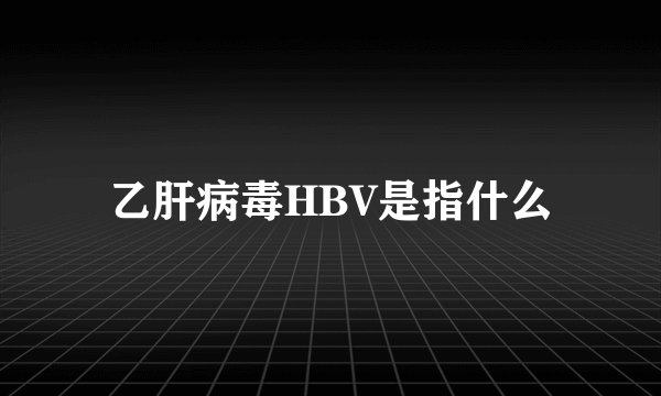 乙肝病毒HBV是指什么