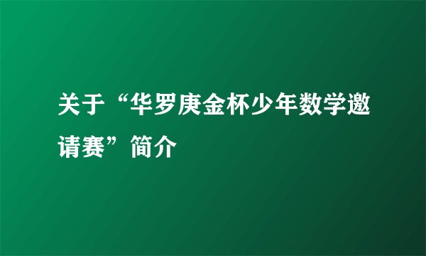 关于“华罗庚金杯少年数学邀请赛”简介