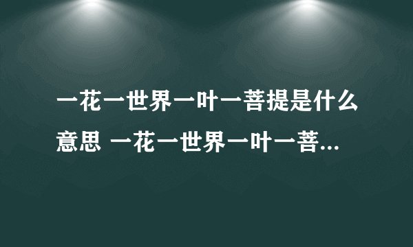 一花一世界一叶一菩提是什么意思 一花一世界一叶一菩提的意思