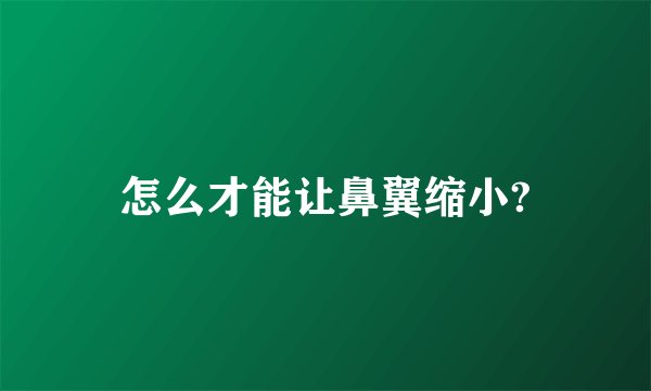 怎么才能让鼻翼缩小?